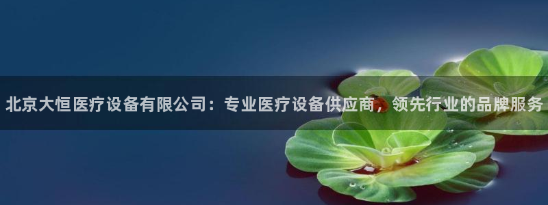 <h1>乐虎游戏中文在线</h1>北京大恒医疗设备有限公司：专业医疗设备供应商，